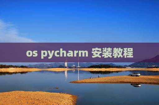 os pycharm 安装教程 os pycharm 安装教程